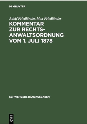 Friedländer, Max / Adolf Friedländer. Kommentar zur Rechtsanwaltsordnung vom 1. Juli 1878. De Gruyter, 1908.