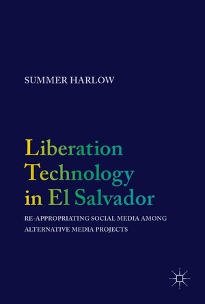Harlow, Summer. Liberation Technology in El Salvador - Re-appropriating Social Media among Alternative Media Projects. Springer International Publishing, 2017.
