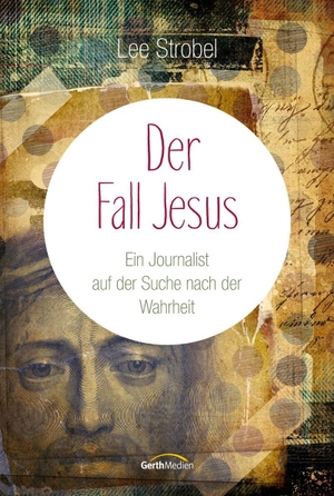 Strobel, Lee. Der Fall Jesus - Ein Journalist auf der Suche nach der Wahrheit. Gerth Medien GmbH, 2014.