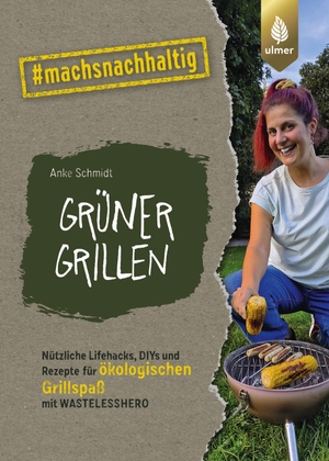 Schmidt, Anke. Grüner grillen - Nützliche Lifehacks, DIYs und Rezepte für ökologischen Grill-Spaß mit Wastelesshero. #machsnachhaltig. Ulmer Eugen Verlag, 2024.