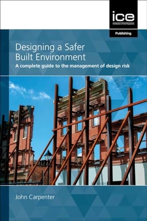 Carpenter, John. Designing a Safer Built Environment - A Complete Guide to the Management of Design Risk. Emerald Publishing Limited, 2021.