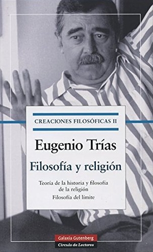 Trías, Eugenio. Creaciones filosóficas II : filosofía y religión. Galaxia Gutenberg, S.L., 2009.