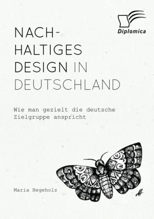 Hegeholz, Maria. Nachhaltiges Design in Deutschland. Wie man gezielt die deutsche Zielgruppe anspricht. Diplomica Verlag, 2022.
