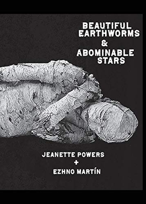 Powers, Jeanette / Ezhno Martin. Beautiful Earthworms & Abominable Stars. EMP, 2017.