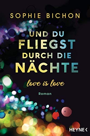 Bichon, Sophie. Und du fliegst durch die Nächte - Love is Love - Roman. Heyne Taschenbuch, 2021.