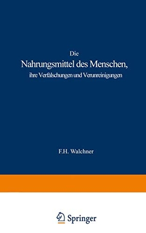 Walchner, F. H.. Die Nahrungsmittel des Menschen, ihre Verfälschungen und Verunreinigungen - Rach den besten Duellen dargestellt. Springer Berlin Heidelberg, 1875.