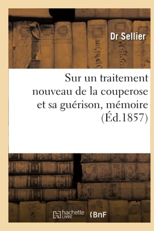 Sellier. Sur Un Traitement Nouveau de la Couperose Et Sa Guérison, Mémoire. Hachette Livre - BNF, 2018.