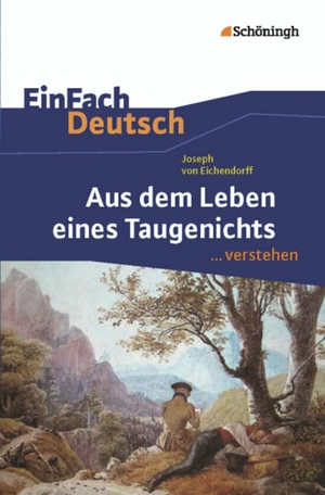 Eichendorff, Joseph von / Norbert Berger. Aus dem Leben eines Taugenichts. EinFach Deutsch ... verstehen. Schoeningh Verlag, 2012.