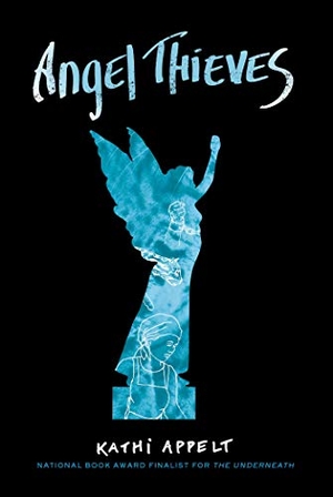 Appelt, Kathi. Angel Thieves. Atheneum Books, 2019.