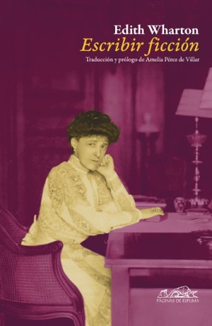 Wharton, Edith / Amelia Pérez De Villar. Escribir ficción. Páginas de Espuma SL, 2011.