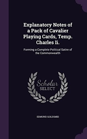 Goldsmid, Edmund. Explanatory Notes of a Pack of Cavalier Playing Cards, Temp. Charles Ii.: Forming a Complete Political Satire of the Commonwealth. Touchladybirdlucky Studios, 2016.