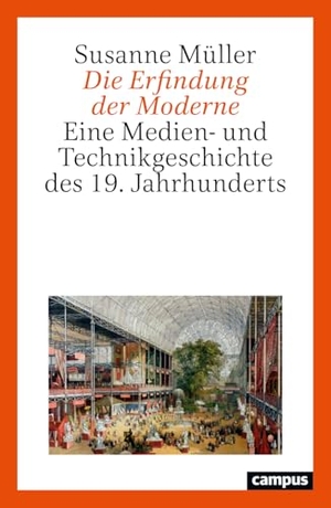 Müller, Susanne. Die Erfindung der Moderne - Eine Medien- und Technikgeschichte des 19. Jahrhunderts. Campus Verlag GmbH, 2026.