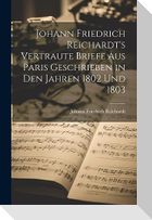 Johann Friedrich Reichardt's Vertraute Briefe aus Paris Geschrieben in den Jahren 1802 und 1803