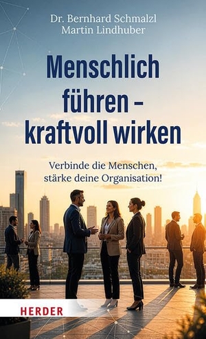 Schmalzl, Bernhard / Martin Lindhuber. Menschlich führen - kraftvoll wirken - Verbinde die Menschen, stärke deine Organisation!. Herder Verlag GmbH, 2026.