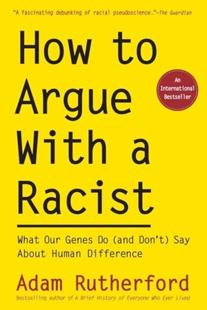 Rutherford, Adam. How to Argue with a Racist - What Our Genes Do (and Don't) Say about Human Difference. EXPERIMENT, 2021.
