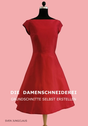 Jungclaus, Sven. Die Damenschneiderei - Grundschnitte selbst erstellen. Books on Demand, 2023.