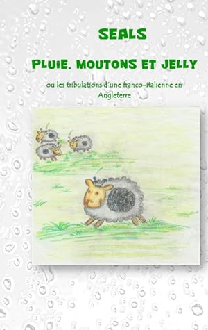 Seals. Pluie, moutons et jelly - Ou les tribulations d'une franco-italienne en Angleterre. Books on Demand, 2016.