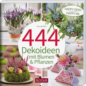 BLOOM's, Team. 444 Dekoideen mit Blumen & Pflanzen - Happy Deko - Happy me. Blooms GmbH, 2022.