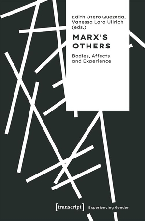 Otero Quezada, Edith / Vanessa Lara Ullrich (Hrsg.). Marx's Others - Bodies, Affects and Experience. Transcript Verlag, 2024.