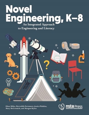 Milto, Elissa / Portsmore, Merredith et al. Novel Engineering, K-8 - An Integrated Approach to Engineering and Literacy. Nsta - National Science Teaching Association, 2020.