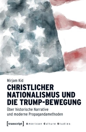 Kid, Mirjam. Christlicher Nationalismus und die Trump-Bewegung - Über historische Narrative und moderne Propagandamethoden. Transcript Verlag, 2025.