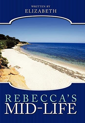 Elizabeth. Rebecca's Mid-Life. Xlibris, 2010.