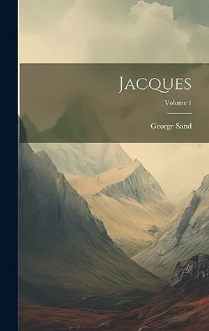 Sand, George. Jacques; Volume 1. British Library, Historical Print Editions, 2023.