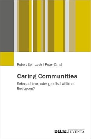 Zängl, Peter / Robert Sempach. Caring Communities - Sehnsuchtsort oder gesellschaftliche Bewegung?. Juventa Verlag GmbH, 2026.