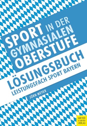 Meyer, Jörn. Sport in der gymnasialen Oberstufe: Lösungsbuch Leistungsfach Sport Bayern. Meyer + Meyer Fachverlag, 2024.