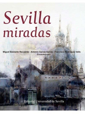Díaz Parra, Iban / Martín Navarro, Alejandro et al. Sevilla miradas. Editorial Universidad de Sevilla-Secretariado de Publicaciones, 2021.