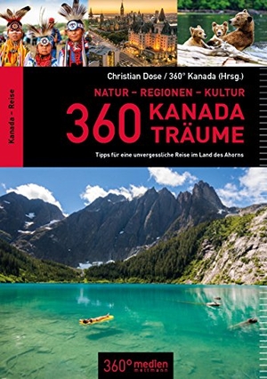 Dose, Christian. 360 Kanada-Träume - Tipps für eine unvergessliche Reise im Land des Ahorns. 360 grad medien, 2018.