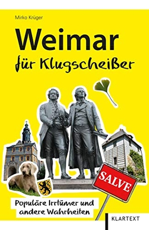 Krüger, Mirko. Weimar für Klugscheißer - Populäre Irrtümer und andere Wahrheiten. Klartext Verlag, 2019.