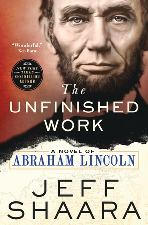 Shaara, Jeff. The Unfinished Work - A Novel of Abraham Lincoln. Castle Point Books, 2026.