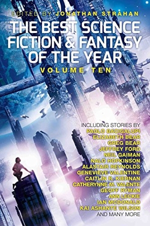Strahan, Jonathan / Kiernan, Caitlín R et al. The Best Science Fiction and Fantasy of the Year, Volume Ten. Solaris, 2016.