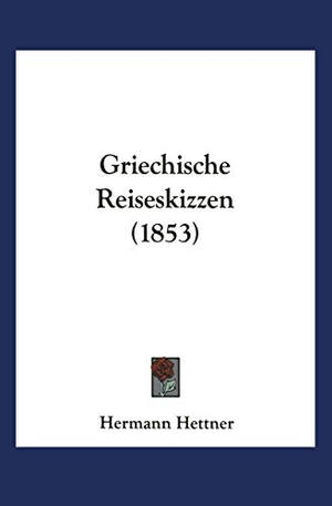 Hettner, Hermann. Griechische Reiseskizzen. Vieweg+Teubner Verlag, 1853.