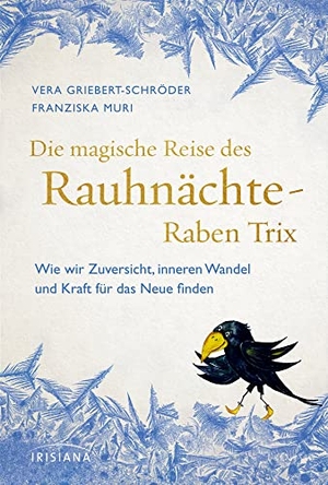 Griebert-Schröder, Vera / Franziska Muri. Die magische Reise des Rauhnächte-Raben Trix - Wie wir Zuversicht, inneren Wandel und Kraft für das Neue finden. Irisiana, 2021.