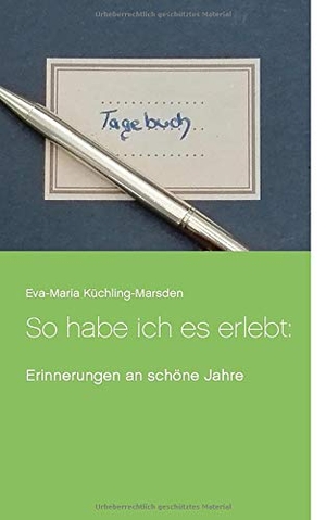 Küchling-Marsden, Eva-Maria. So habe ich es erlebt: - Erinnerungen an schöne Jahre. Ingeborg Verlag, 2019.
