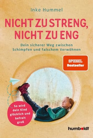 Hummel, Inke. Nicht zu streng, nicht zu eng - Dein sicherer Weg zwischen Schimpfen und falschem Verwöhnen. So wird dein Kind glücklich und befreit groß. Humboldt Verlag, 2022.