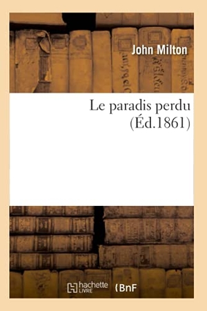 Milton, John. Le Paradis Perdu (Éd.1861). Hachette Livre, 2018.