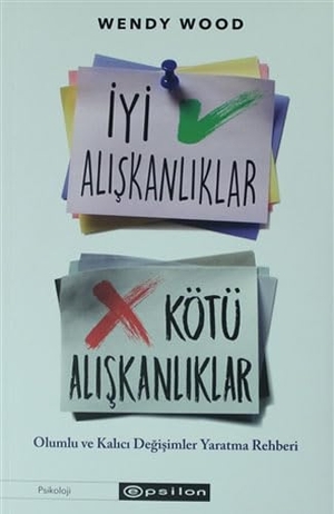 Wood, Wendy. Iyi Aliskanliklar Kötü Aliskanliklar. Epsilon Yayinevi, 2021.