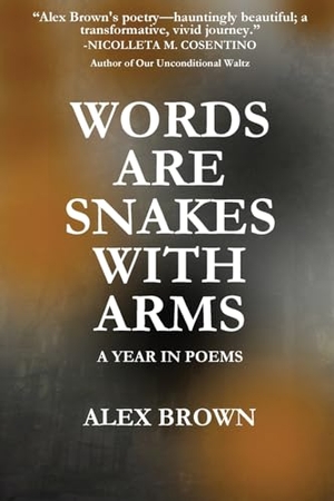 Brown, Alex. Words Are Snakes With Arms - A Year in Poems. Open Kimono Publishing, 2024.