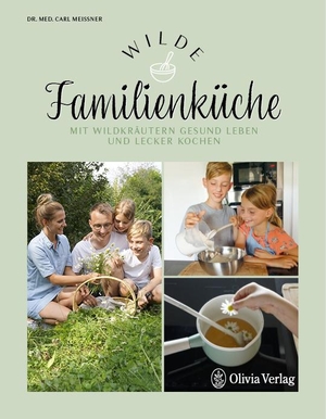 Meißner, Carl. Wilde Familienküche - Mit Wildkräutern gesund leben und lecker kochen. Olivia Verlag, 2022.