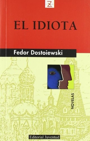Dostoevskiï, Fiodor Mijaïlovich / Fyodor Dostoyevsky. El idiota. Editorial Juventud, S.A., 1987.