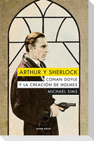 Arthur y Sherlock : Conan Doyle y la creación de Holmes