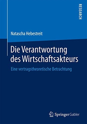 Hebestreit, Natascha. Die Verantwortung des Wirtschaftsakteurs - Eine vertragstheoretische Betrachtung. Springer Fachmedien Wiesbaden, 2015.