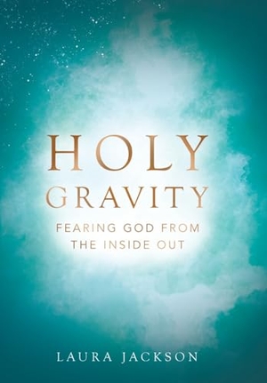 Jackson, Laura. Holy Gravity - Fearing God from the Inside Out. Author Solutions Inc, 2023.