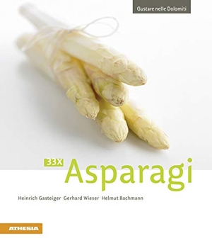 Gasteiger, Heinrich / Wieser, Gerhard et al. 33 x Asparagi. Athesia, 2010.