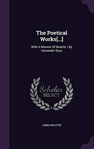 Beattie, James. The Poetical Works[...]: With A Memoir Of Beattie / By Alexander Dyce. Touchladybirdlucky Studios, 2015.