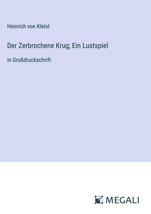Kleist, Heinrich Von. Der Zerbrochene Krug; Ein Lustspiel - in Großdruckschrift. Megali Verlag, 2023.