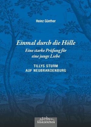 Günther, Heinz. Einmal durch die Hölle - Eine starke Prüfung für eine junge Liebe - TILLYS STURM AUF NEUBRANDENBURG. edition lesezeichen, 2023.